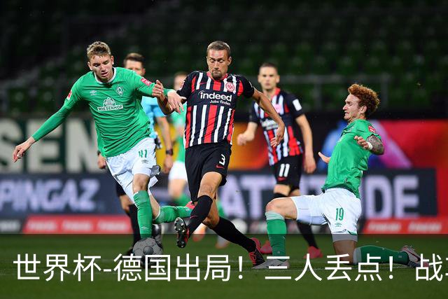 世界杯-德国出局！三人丢点！战车点球战总分4-5巴拉圭止步32强