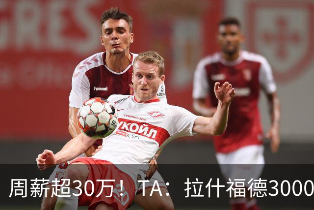 周薪超30万！TA：拉什福德3000万买断条款于昨日到期，巴萨未买断